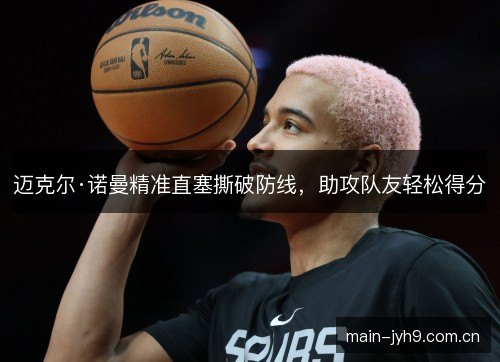 迈克尔·诺曼精准直塞撕破防线，助攻队友轻松得分
