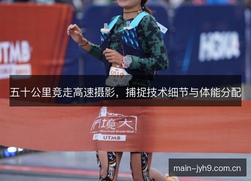 五十公里竞走高速摄影，捕捉技术细节与体能分配